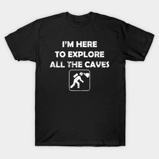 Spelunker Here To Explore All The Caves T-Shirt